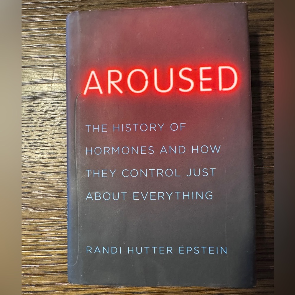 Aroused: The History of Hormones And How They Control Just About Everything Book